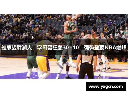 雄鹿战胜湖人，字母哥狂轰30+10，强势登顶NBA巅峰