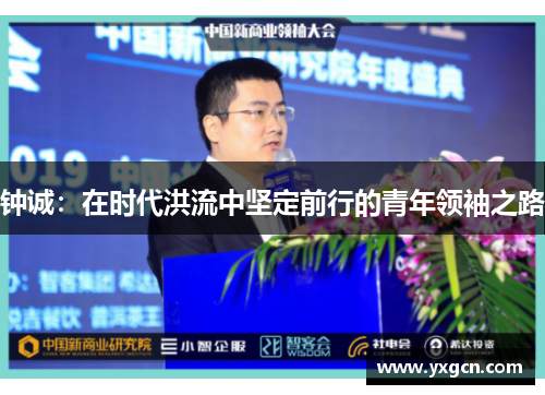钟诚：在时代洪流中坚定前行的青年领袖之路