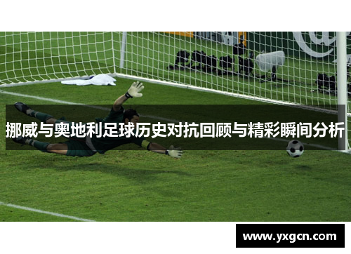 挪威与奥地利足球历史对抗回顾与精彩瞬间分析