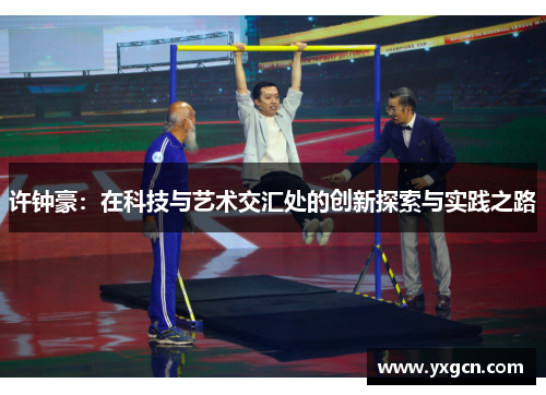 许钟豪：在科技与艺术交汇处的创新探索与实践之路