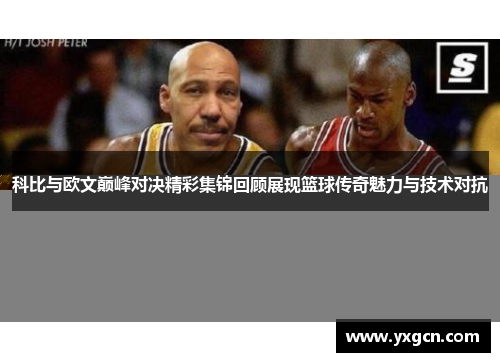 科比与欧文巅峰对决精彩集锦回顾展现篮球传奇魅力与技术对抗